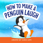 How to Make a Penguin Laugh (How to Make Them Laugh) By Chris Cate Cover Image