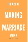 The Art of Making Marriage Work: Practical Tips For a Happy And Fulfilling Relationship By Joseph Marcus Cover Image