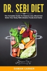 Dr. Sebi Diet: The Complete Guide To Cleanse Liver, Blood And Detox Your Body With Alkaline Foods And Herbs Cover Image