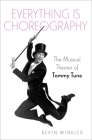 Everything Is Choreography: The Musical Theater of Tommy Tune (Broadway Legacies) Cover Image