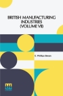 British Manufacturing Industries (Volume VII): Edited By G. Phillips Bevan, F.G.S.; Pottery By L. Arnoux, Glass And Silicates By Professor Barff, Furn Cover Image