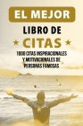 El Mejor Libro de Citas: 1000 Citas Inspiracionales y Motivacionales de Personas Famosas By Miriam Ocampo, Albert Goodman Cover Image