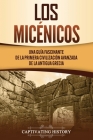 Los micénicos: Una guía fascinante de la primera civilización avanzada de la antigua Grecia By Captivating History Cover Image