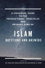 A Universal Guide to the Foundation Principles and Primary Aims of Islam Cover Image