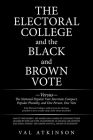 The Electoral College and the Black and Brown Vote: Versus the National Popular Vote Interstate Compact, Popular Plurality, and One Person, One Vote By Val Atkinson Cover Image