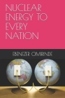 Nuclear Energy to Every Nation By Ebenezer Omirinde Cover Image