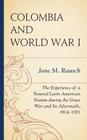 Colombia and World War I: The Experience of a Neutral Latin American Nation During the Great War and Its Aftermath, 1914-1921 Cover Image