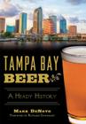 Tampa Bay Beer: A Heady History (American Palate) By Mark Denote, Richard Gonzmart (Foreword by) Cover Image