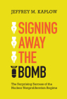 Signing Away the Bomb By Jeffrey M. Kaplow Cover Image