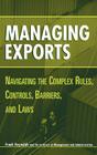 Managing Exports: Navigating the Complex Rules, Controls, Barriers, and Laws By Frank Reynolds Cover Image