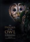 The Enigma of the Owl: An Illustrated Natural History By Mike Unwin, David Tipling, Tony Angell (Foreword by) Cover Image