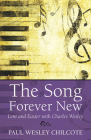 The Song Forever New: Lent and Easter with Charles Wesley By Paul Wesley Chilcote Cover Image