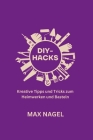 Diy-Hacks: Kreative Tipps und Tricks zum Heimwerken und Basteln By Max Nagel Cover Image