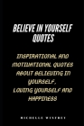 Believe in Yourself Quotes: Inspirational And Motivational Quotes About believing in yourself, Loving Yourself And Happiness By Michelle Winfrey Cover Image