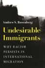 Undesirable Immigrants: Why Racism Persists in International Migration (Princeton Studies in International History and Politics #198) By Andrew S. Rosenberg Cover Image