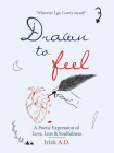 Drawn to Feel: A Poetic Expression of Love, Loss & Soulfulness Cover Image