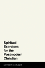 Spiritual Exercises for the Postmodern Christian By Matthew C. Kruger Cover Image