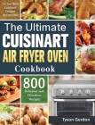 The Ultimate Cuisinart Air Fryer Oven Cookbook: 800 Delicious and Effortless Recipes for Your Multi-Functional Cuisinart Air Fryer Oven By Tyson Gordon Cover Image