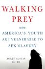 Walking Prey: How America's Youth Are Vulnerable to Sex Slavery By Holly Austin Smith Cover Image