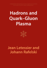 Hadrons and Quark-Gluon Plasma (Cambridge Monographs on Particle Physics #18) By Jean Letessier, Johann Rafelski Cover Image