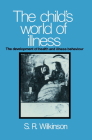 The Child's World of Illness: The Development of Health and Illness Behaviour By Simon R. Wilkinson Cover Image
