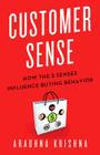 Customer Sense: How the 5 Senses Influence Buying Behavior By Aradhna Krishna Cover Image
