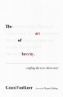 The Art of Brevity: Crafting the Very Short Story By Grant Faulkner, Megan Giddings (Foreword by) Cover Image