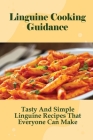 Linguine Cooking Guidance: Tasty And Simple Linguine Recipes That Everyone Can Make: Pasta & Noodle Cooking Books Cover Image