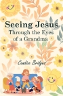 Seeing Jesus Through The Eyes of A Grandma By Candice Bridges Cover Image