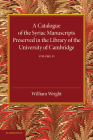 A Catalogue of the Syriac Manuscripts Preserved in the Library of the University of Cambridge: Volume 2 By Stanley Arthur Cook (Introduction by), William Wright (Compiled by) Cover Image