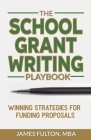 The School Grant Writing Playbook: Winning Strategies for Funding Proposals Cover Image