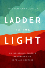 Ladder to the Light: An Indigenous Elder's Meditations on Hope and Courage By Steven Charleston Cover Image