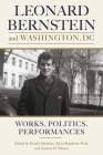 Leonard Bernstein and Washington, DC: Works, Politics, Performances (Eastman Studies in Music #167) By Daniel Abraham (Editor), Alicia Kopfstein-Penk (Editor), Andrew H. Weaver (Editor) Cover Image