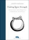 Finding Quiet Strength: Emotional Intelligence, Embodied Awareness (Spirituality) By Judith Kleinman Cover Image
