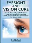 Eyesight And Vision Cure: How To Prevent Eyesight Problems: How To Improve Your Eyesight: Foods, Supplements And Eye Exercises For Better Vision Cover Image