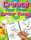 Create Your First Easter Bunny Coloring Book For Kids Ages 1-4: Rabbits For Preschoolers & Children - Preschool Gift - Toddlers Cute Bunnies - Colorin By Bart Jan Paul Cover Image