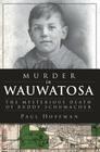 Murder in Wauwatosa: The Mysterious Death of Buddy Schumacher (True Crime) By Paul Hoffman Cover Image