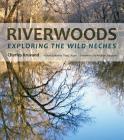 Riverwoods: Exploring the Wild Neches (Pam and Will Harte Books on Rivers, sponsored by The Meadows Center for Water and the Environment, Texas State University) By Charles Kruvand, Thad Sitton (Introduction by), Andrew Sansom (Foreword by) Cover Image