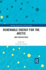 Renewable Energy for the Arctic: New Perspectives (Routledge Explorations in Energy Studies) By Gisele Arruda (Editor) Cover Image