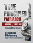 The Principled Patriarch: Embracing Biblical Manhood By Stephen Phinney Cover Image