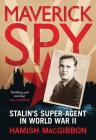 Maverick Spy: Stalin's Super-Agent in World War II By Hamish Macgibbon Cover Image