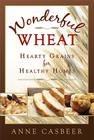Wonderful Wheat: Hearty Grains for Healthy Homes By Anne Casbeer Cover Image