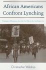 African Americans Confront Lynching: Strategies of Resistance from the Civil War to the Civil Rights Era By Christopher Waldrep, Jacqueline M. Moore (Other), Nina Mjagkij (Other) Cover Image
