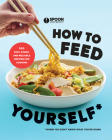How to Feed Yourself: 100 Fast, Cheap, and Reliable Recipes for Cooking When You Don't Know What You're Doing: A Cookbook Cover Image