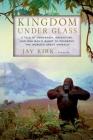 Kingdom Under Glass: A Tale of Obsession, Adventure, and One Man's Quest to Preserve the World's Great Animals By Jay Kirk Cover Image