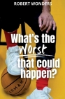 What's the Worst That Can Happen? By Robert Wonders Cover Image