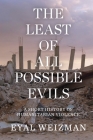 The Least of All Possible Evils: A Short History of Humanitarian Violence By Eyal Weizman Cover Image