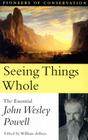 Seeing Things Whole: The Essential John Wesley Powell (Pioneers of Conservation) By William deBuys (Editor), John Wesley Powell Cover Image