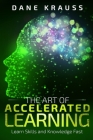 The Art of Accelerated Learning: Learn Skills and Knowledge Fast By Dane Krauss Cover Image