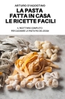 La Pasta Fatta in Casa Le Ricette Facili By Arturo d'Agostino Cover Image